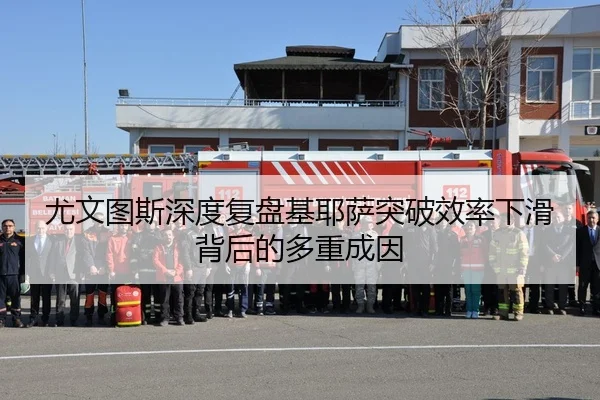 尤文图斯深度复盘基耶萨突破效率下滑背后的多重成因